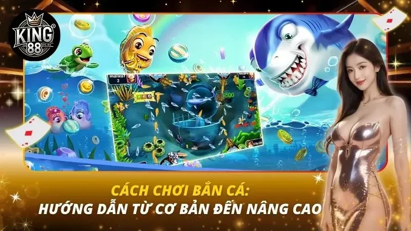 Cách Chơi Bắn Cá: Hướng Dẫn Từ Cơ Bản Đến Nâng Cao Cách Chơi Bắn Cá: Hướng Dẫn Từ Cơ Bản Đến Nâng Cao