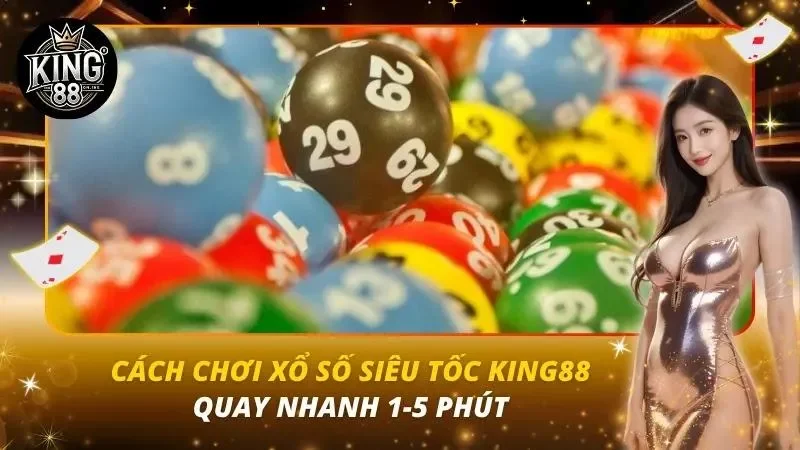 Cách Chơi Xổ Số Siêu Tốc KING88 | Quay Nhanh 1-5 Phút