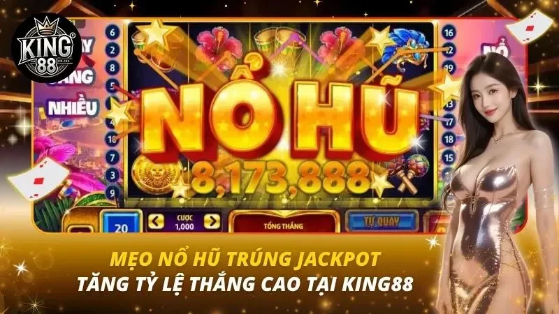 Mẹo Nổ Hũ Trúng Jackpot – Tăng Tỷ Lệ Thắng Cao Tại King88