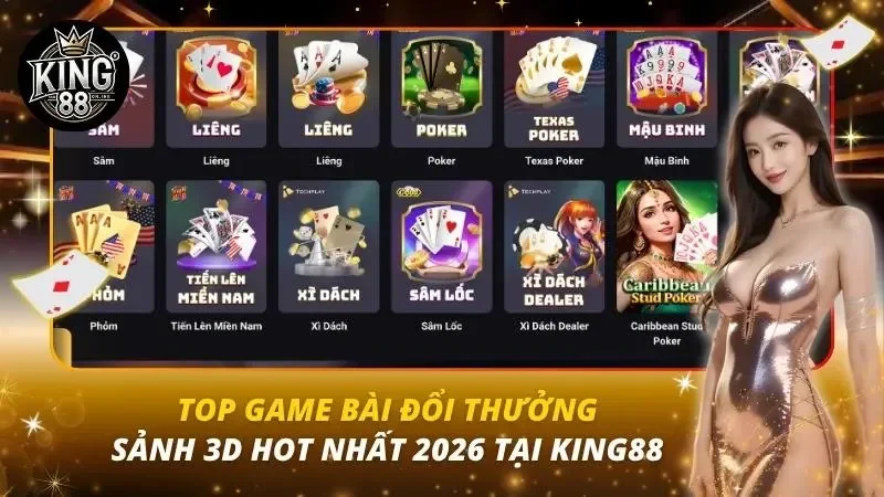 Top Game Bài Đổi Thưởng – Sảnh 3D Hot Nhất 2026 Tại King88