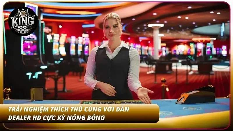 Trải nghiệm thích thú cùng với dàn dealer