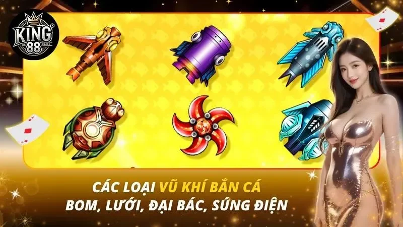 Các Loại Vũ Khí Bắn Cá – Bom, Lưới, Đại Bác, Súng Điện